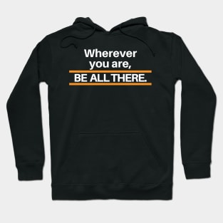 Be all there, lifequotes, lifestyle, inspirational and classic quotes, design. Hoodie